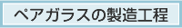 ペアガラスの製造工程