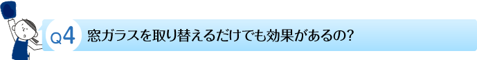 窓ガラスを取り替えるだけでも効果があるの？