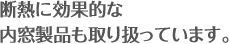 断熱に効果的な内窓製品も取り扱っています。
