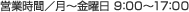 営業時間／月～金曜日 9：00～17：00